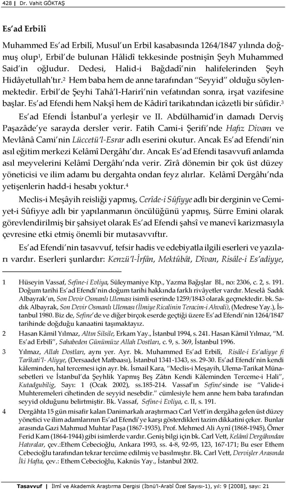 Erbil de Şeyhi Tahâ l-harirî nin vefatından sonra, irşat vazifesine başlar. Es ad Efendi hem Nakşî hem de Kâdirî tarikatından icâzetli bir sûfîdir. 3 Es ad Efendi İstanbul a yerleşir ve II.