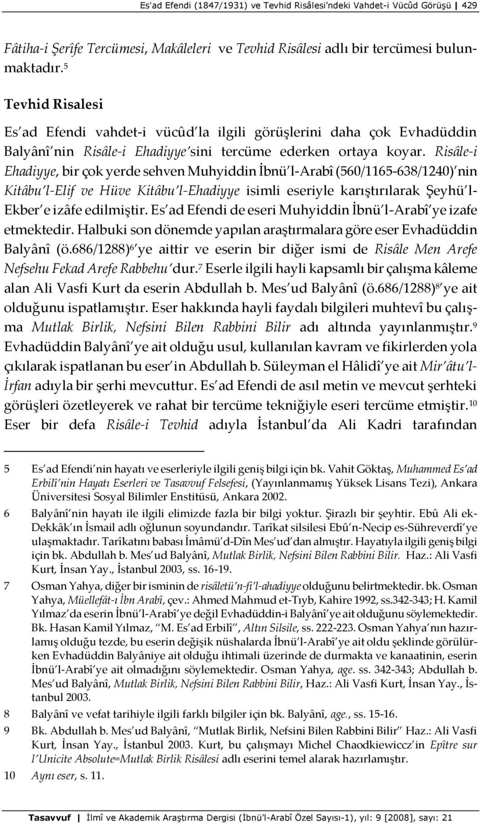 Risâle-i Ehadiyye, bir çok yerde sehven Muhyiddin İbnü l-arabî (560/1165-638/1240) nin Kitâbu l-elif ve Hüve Kitâbu l-ehadiyye isimli eseriyle karıştırılarak Şeyhü l- Ekber e izâfe edilmiştir.