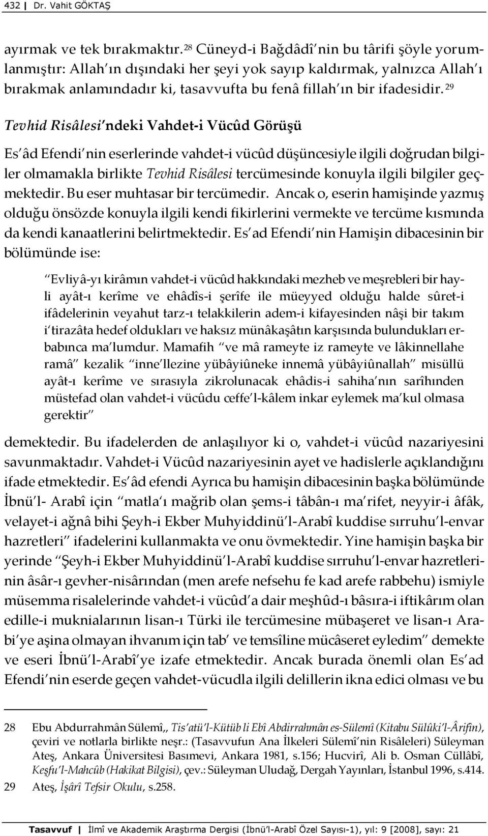 29 Tevhid Risâlesi ndeki Vahdet-i Vücûd Görüşü Es âd Efendi nin eserlerinde vahdet-i vücûd düşüncesiyle ilgili doğrudan bilgiler olmamakla birlikte Tevhid Risâlesi tercümesinde konuyla ilgili