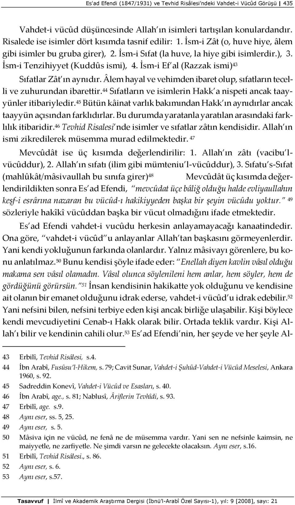 İsm-i Ef al (Razzak ismi) 43 Sıfatlar Zât ın aynıdır. Âlem hayal ve vehimden ibaret olup, sıfatların tecelli ve zuhurundan ibarettir.