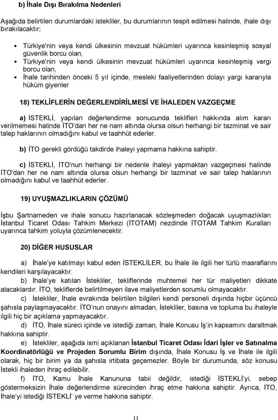 faaliyetlerinden dolayı yargı kararıyla hüküm giyenler 18) TEKLİFLERİN DEĞERLENDİRİLMESİ VE İHALEDEN VAZGEÇME a) İSTEKLİ, yapılan değerlendirme sonucunda teklifleri hakkında alım kararı verilmemesi