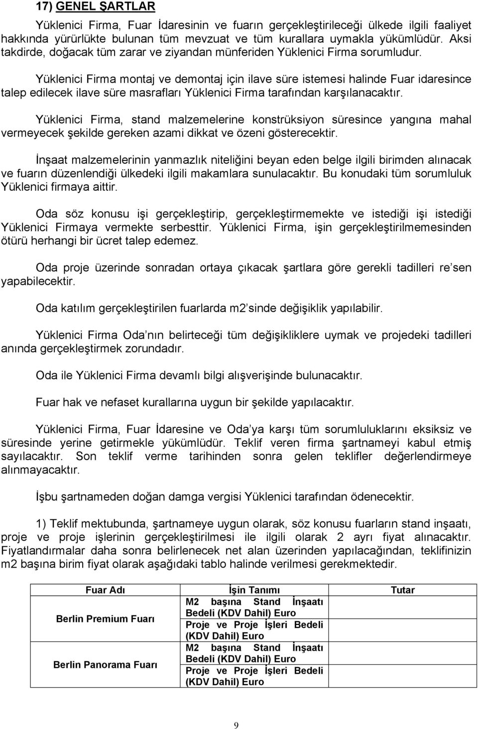 Yüklenici Firma montaj ve demontaj için ilave süre istemesi halinde Fuar idaresince talep edilecek ilave süre masrafları Yüklenici Firma tarafından karşılanacaktır.