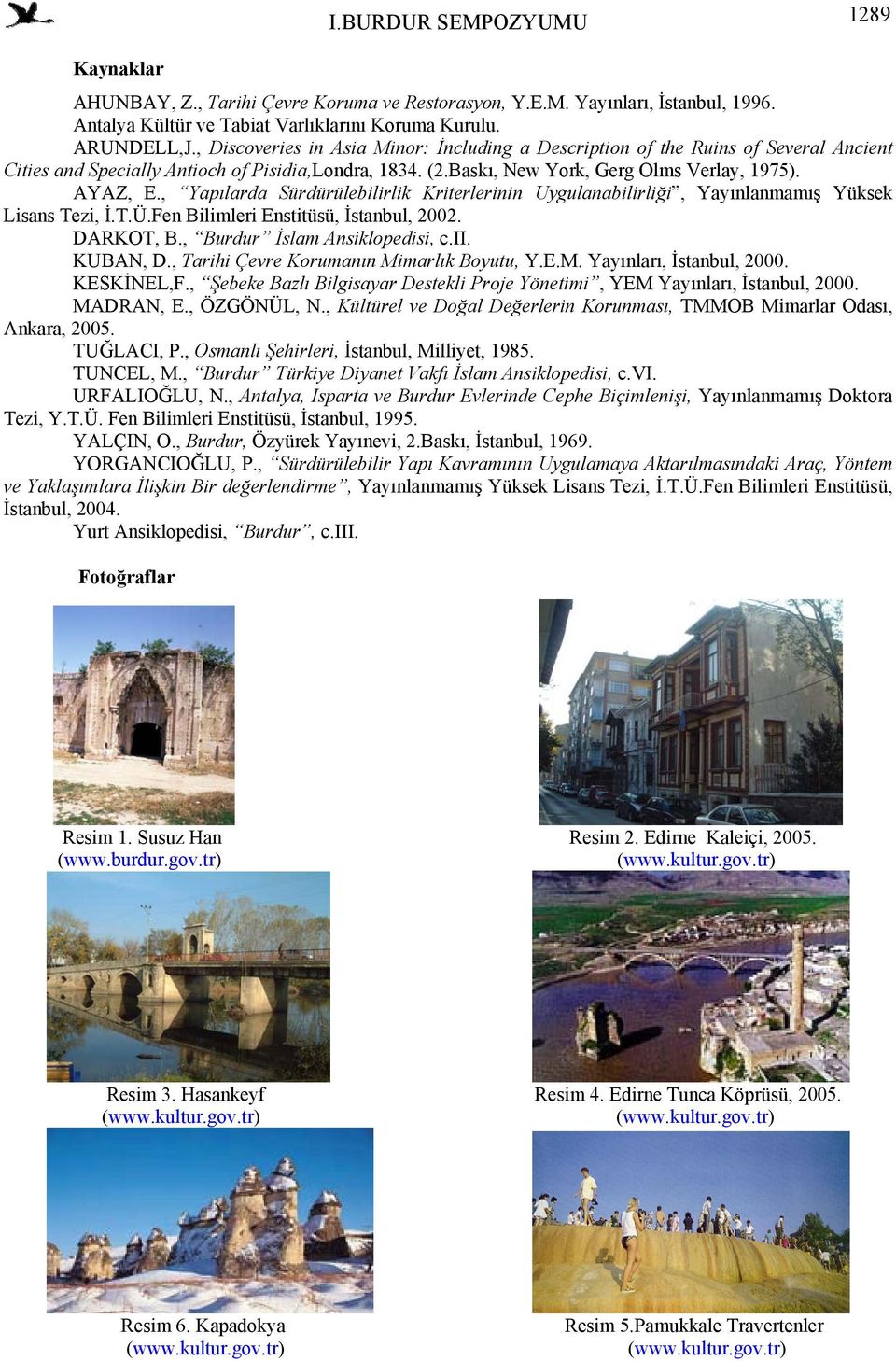 , Yapılarda Sürdürülebilirlik Kriterlerinin Uygulanabilirliği, Yayınlanmamış Yüksek Lisans Tezi, İ.T.Ü.Fen Bilimleri Enstitüsü, İstanbul, 2002. DARKOT, B., Burdur İslam Ansiklopedisi, c.ii. KUBAN, D.