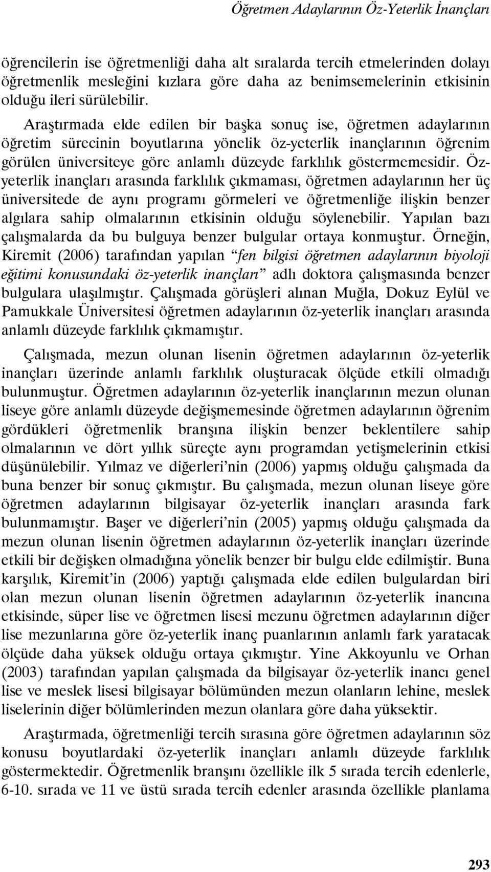 Araştırmada elde edilen bir başka sonuç ise, öğretmen adaylarının öğretim sürecinin boyutlarına yönelik öz-yeterlik inançlarının öğrenim görülen üniversiteye göre anlamlı düzeyde farklılık