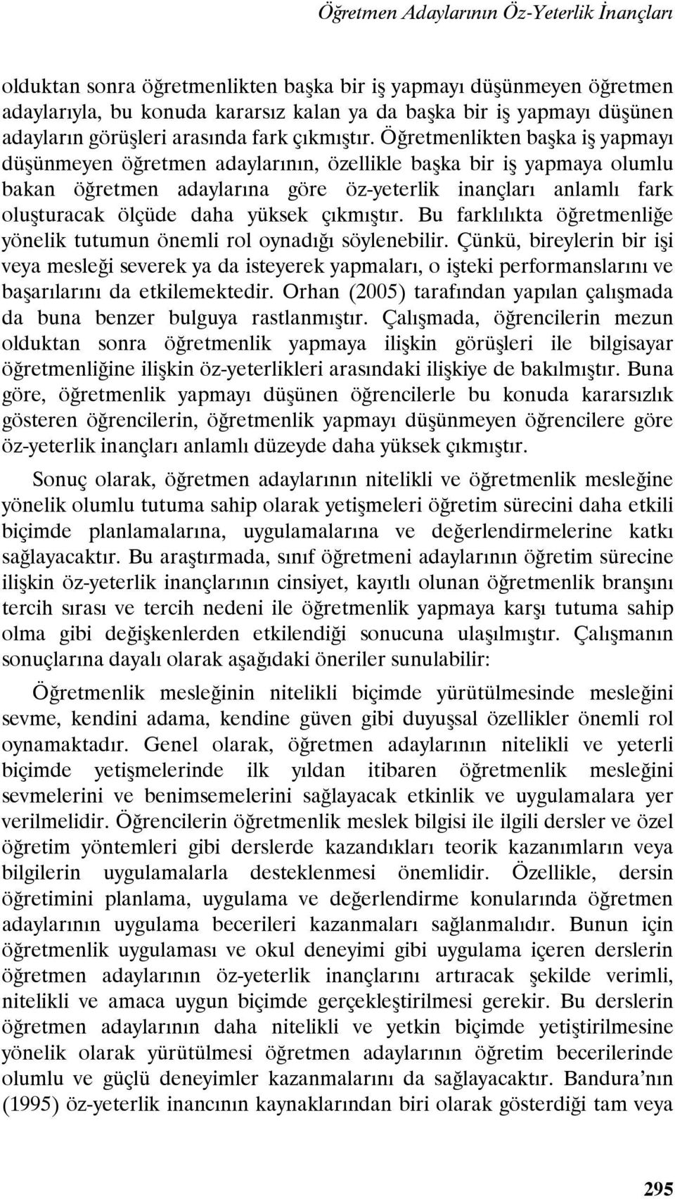 Öğretmenlikten başka iş yapmayı düşünmeyen öğretmen adaylarının, özellikle başka bir iş yapmaya olumlu bakan öğretmen adaylarına göre öz-yeterlik inançları anlamlı fark oluşturacak ölçüde daha yüksek