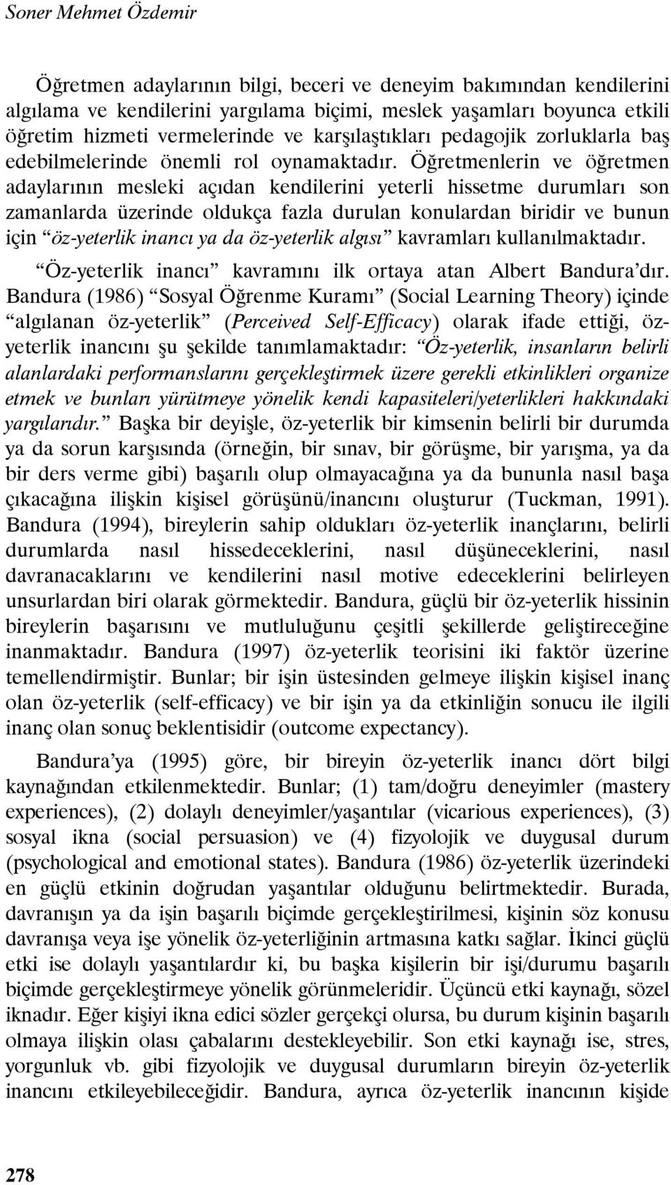 Öğretmenlerin ve öğretmen adaylarının mesleki açıdan kendilerini yeterli hissetme durumları son zamanlarda üzerinde oldukça fazla durulan konulardan biridir ve bunun için öz-yeterlik inancı ya da