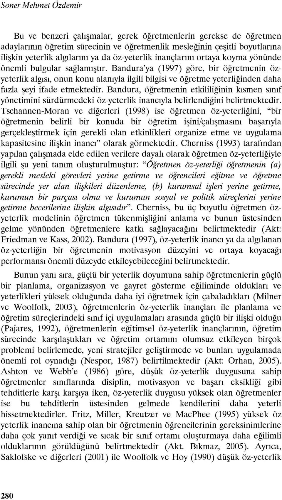 Bandura ya (1997) göre, bir öğretmenin özyeterlik algısı, onun konu alanıyla ilgili bilgisi ve öğretme yeterliğinden daha fazla şeyi ifade etmektedir.