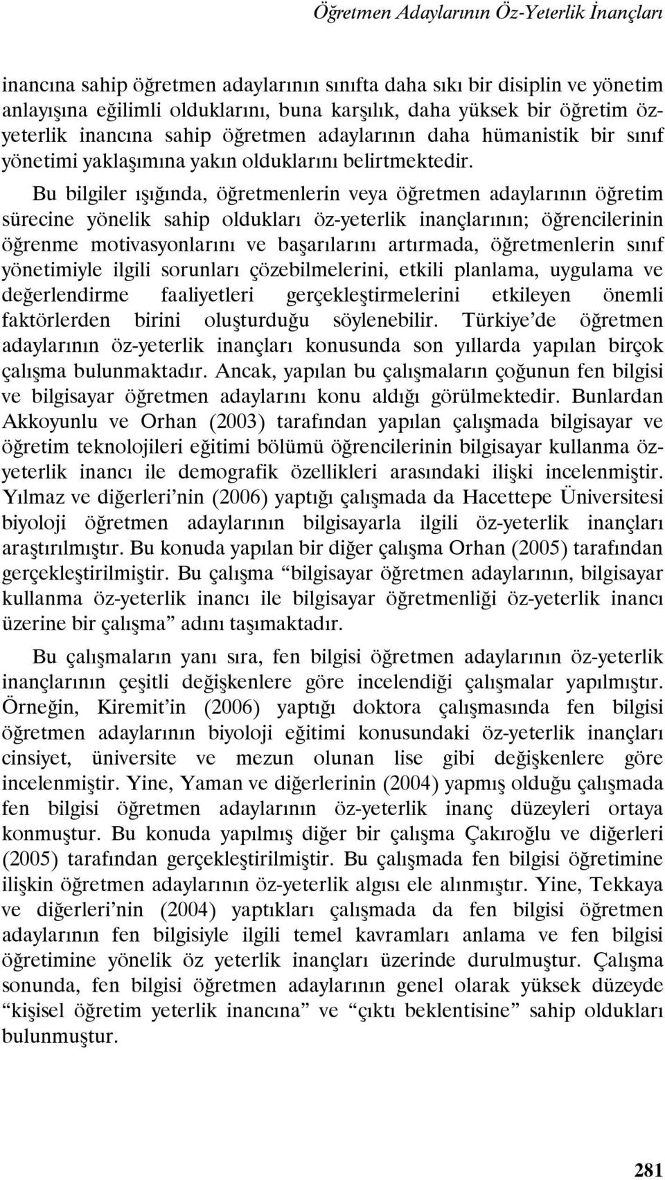 Bu bilgiler ışığında, öğretmenlerin veya öğretmen adaylarının öğretim sürecine yönelik sahip oldukları öz-yeterlik inançlarının; öğrencilerinin öğrenme motivasyonlarını ve başarılarını artırmada,