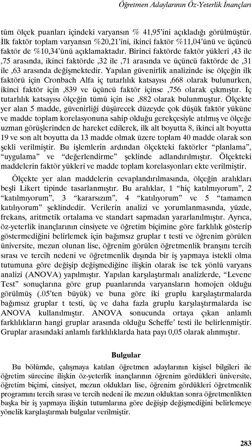 Birinci faktörde faktör yükleri,43 ile,75 arasında, ikinci faktörde,32 ile,71 arasında ve üçüncü faktörde de,31 ile,63 arasında değişmektedir.