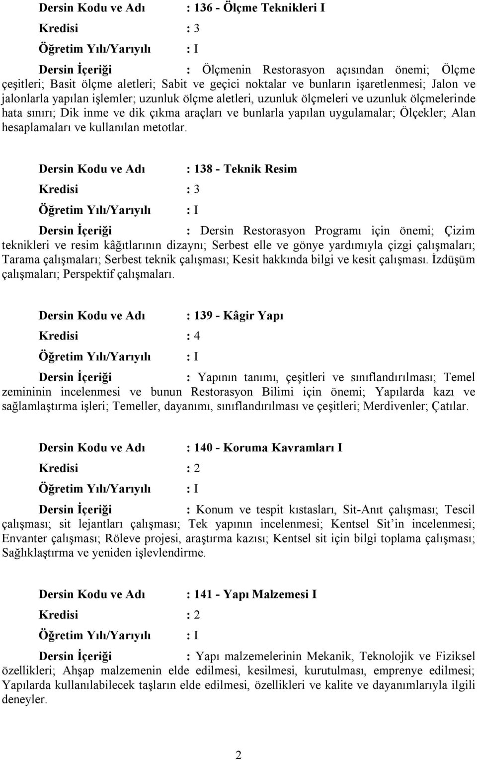 : 138 - Teknik Resim : Dersin Restorasyon Programı için önemi; Çizim teknikleri ve resim kâğıtlarının dizaynı; Serbest elle ve gönye yardımıyla çizgi çalışmaları; Tarama çalışmaları; Serbest teknik