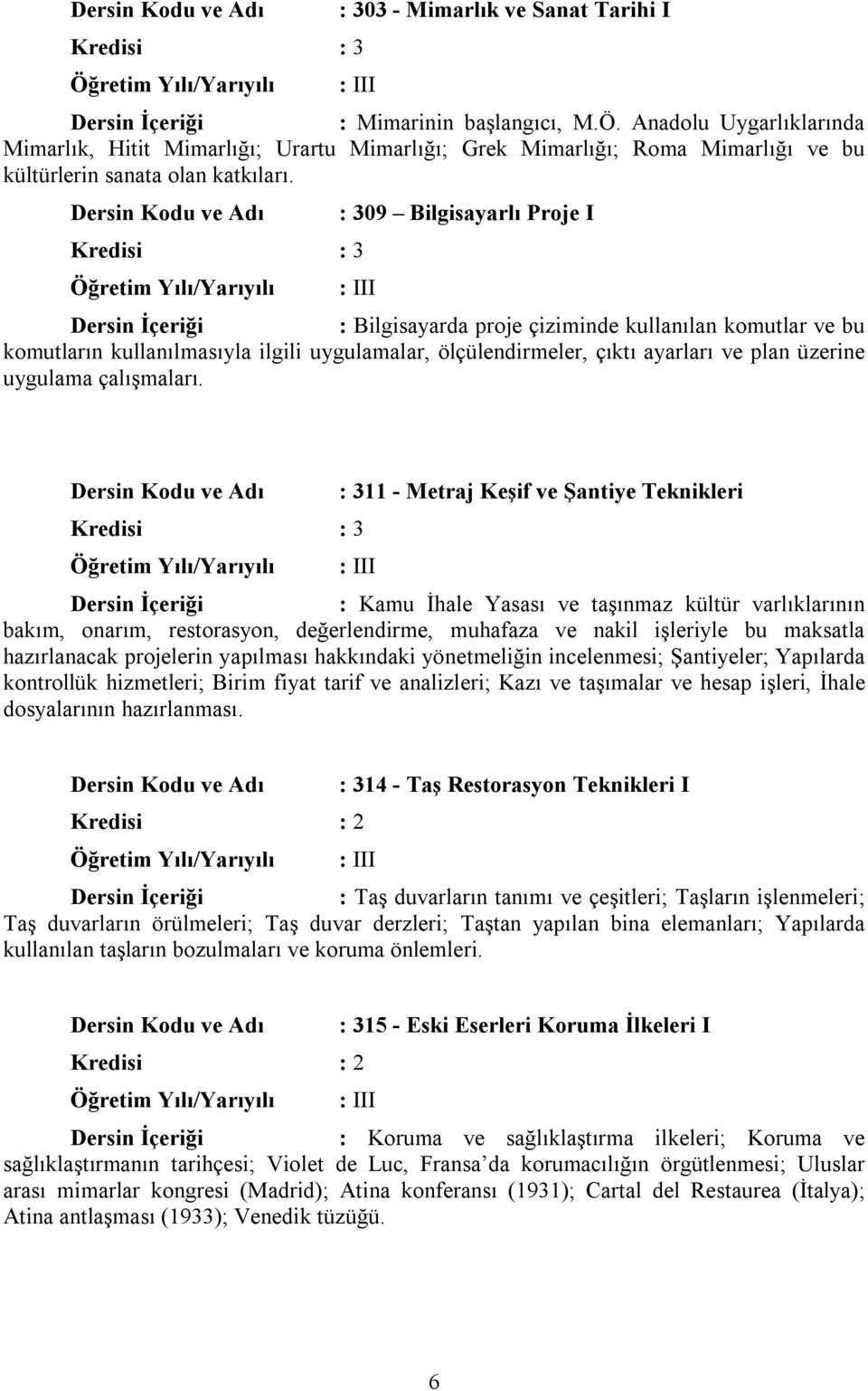 : 309 Bilgisayarlı Proje I II : Bilgisayarda proje çiziminde kullanılan komutlar ve bu komutların kullanılmasıyla ilgili uygulamalar, ölçülendirmeler, çıktı ayarları ve plan üzerine uygulama