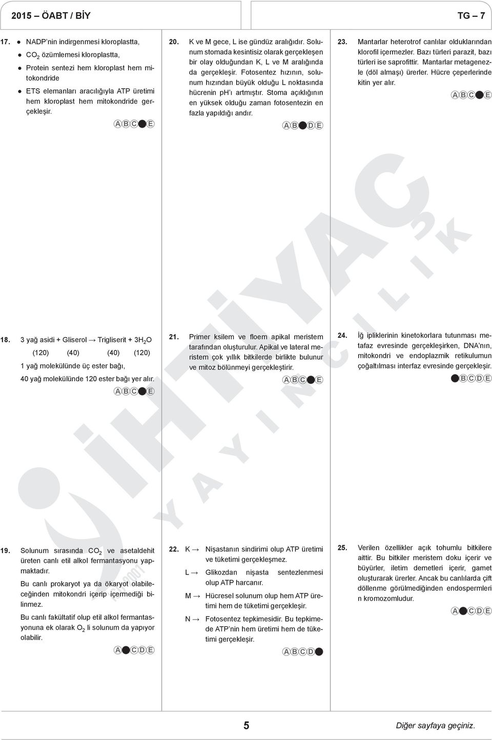 Fotosentez hızının, solunum hızından büyük olduğu L noktasında hücrenin ph ı artmıştır. Stoma açıklığının en yüksek olduğu zaman fotosentezin en fazla yapıldığı andır. 23.