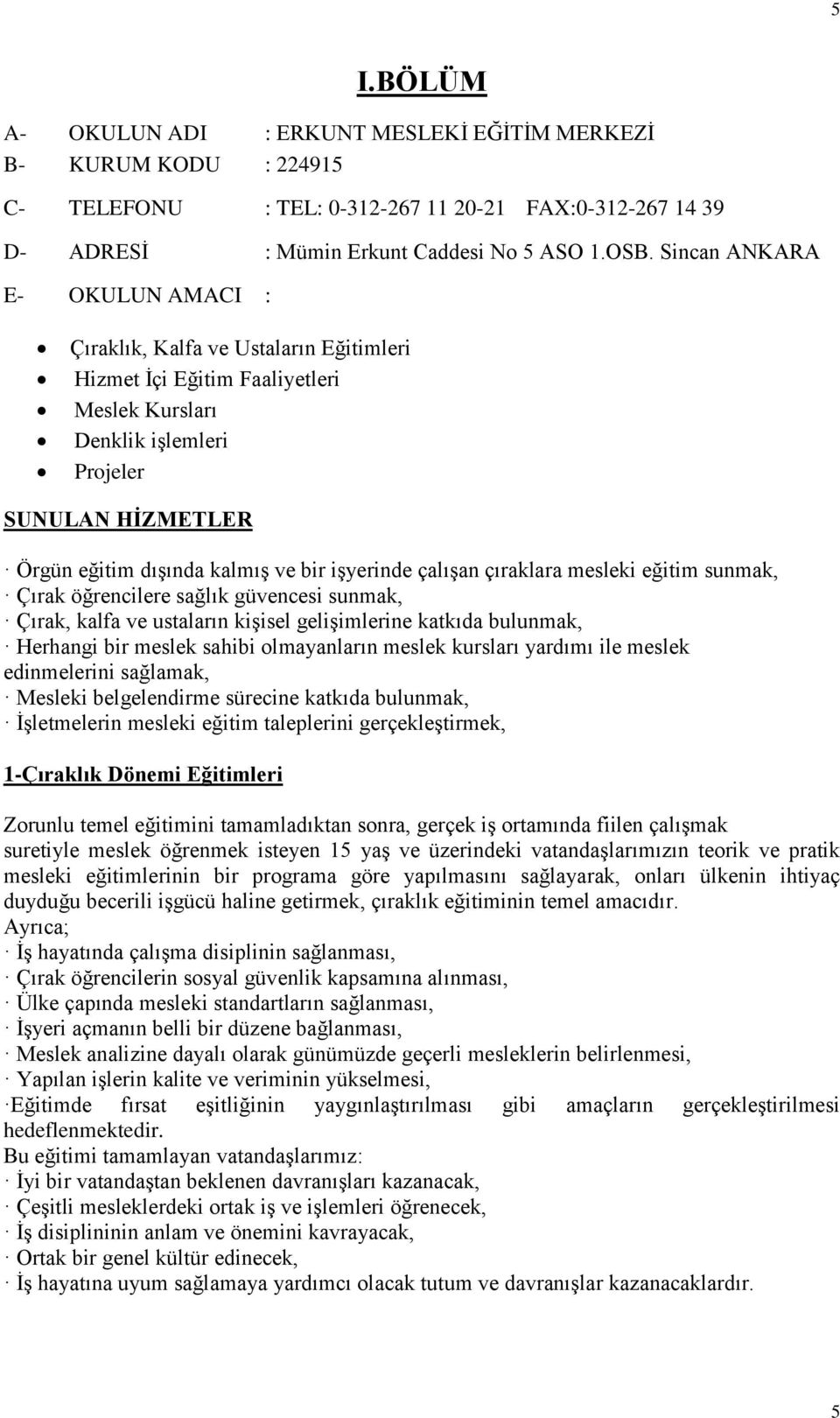 işyerinde çalışan çıraklara mesleki eğitim sunmak, Çırak öğrencilere sağlık güvencesi sunmak, Çırak, kalfa ve ustaların kişisel gelişimlerine katkıda bulunmak, Herhangi bir meslek sahibi olmayanların