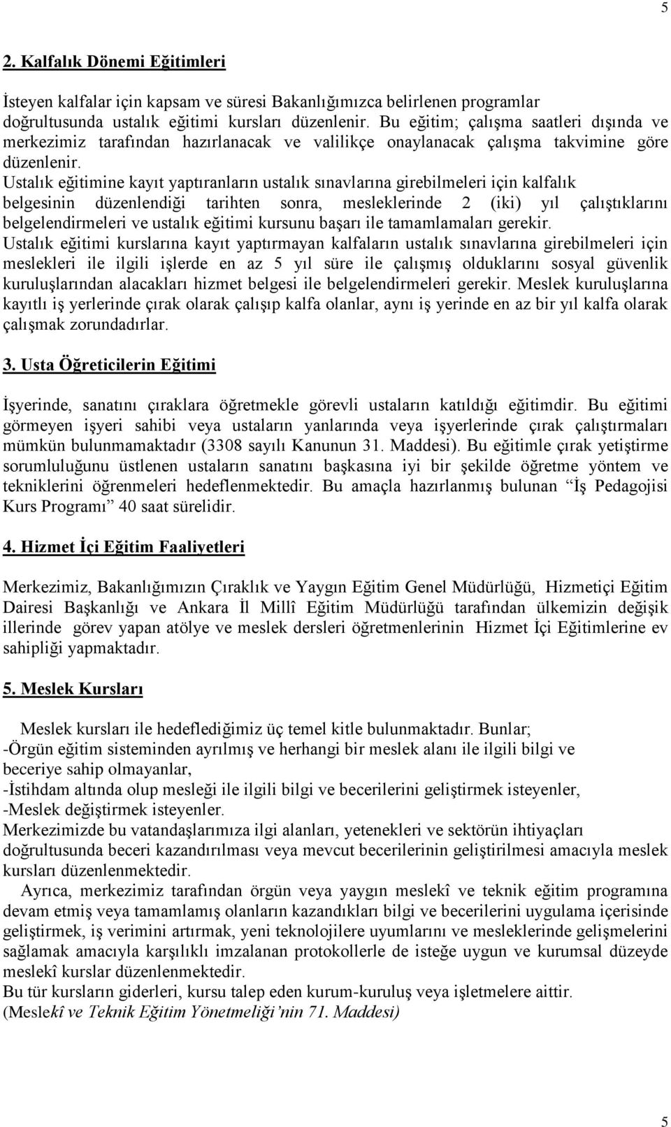 Ustalık eğitimine kayıt yaptıranların ustalık sınavlarına girebilmeleri için kalfalık belgesinin düzenlendiği tarihten sonra, mesleklerinde 2 (iki) yıl çalıştıklarını belgelendirmeleri ve ustalık