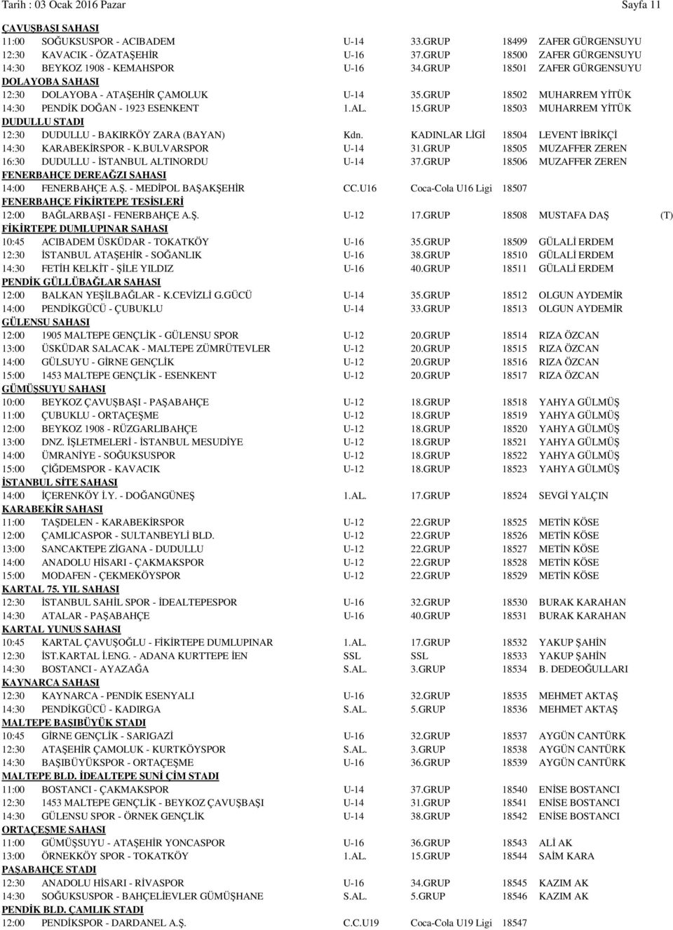 GRUP 18502 MUHARREM YİTÜK 14:30 PENDİK DOĞAN - 1923 ESENKENT 1.AL. 15.GRUP 18503 MUHARREM YİTÜK DUDULLU STADI 12:30 DUDULLU - BAKIRKÖY ZARA (BAYAN) Kdn.
