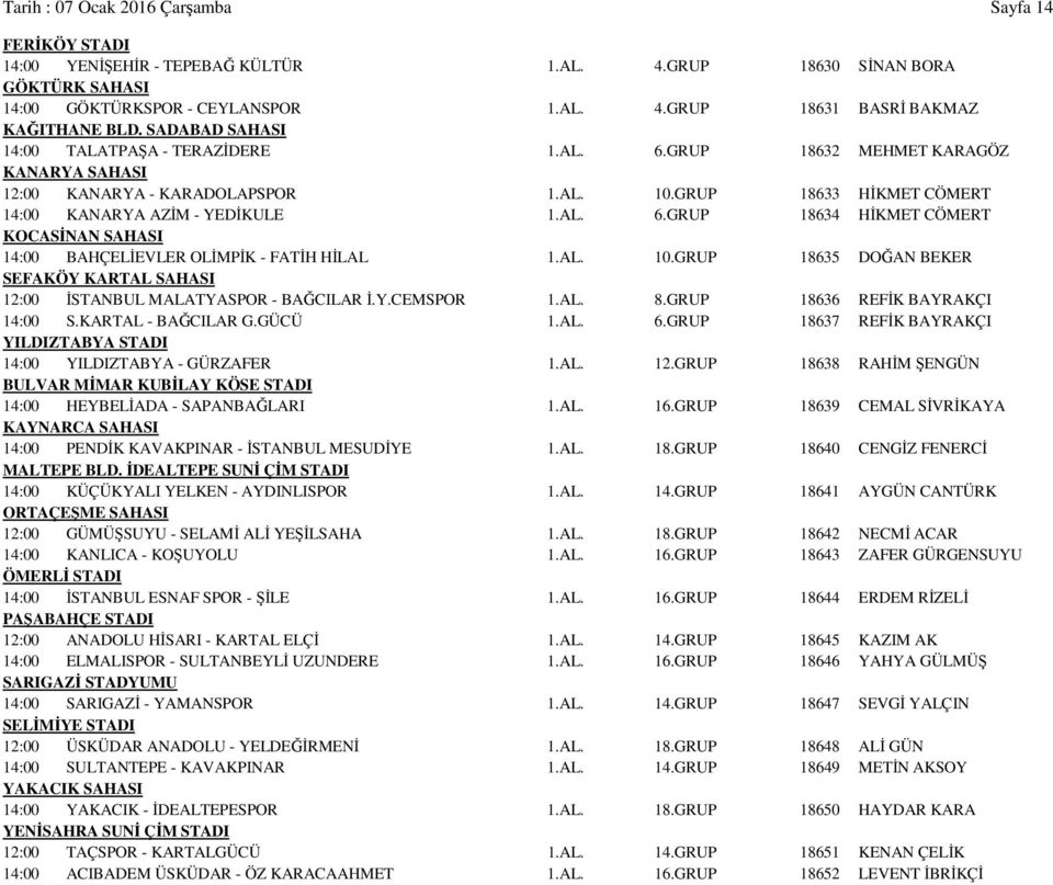 AL. 10.GRUP 18635 DOĞAN BEKER SEFAKÖY KARTAL SAHASI 12:00 İSTANBUL MALATYASPOR - BAĞCILAR İ.Y.CEMSPOR 1.AL. 8.GRUP 18636 REFİK BAYRAKÇI 14:00 S.KARTAL - BAĞCILAR G.GÜCÜ 1.AL. 6.