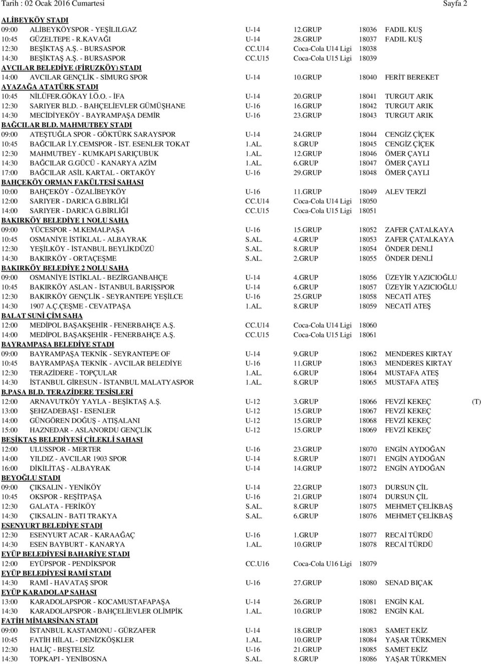 GRUP 18040 FERİT BEREKET AYAZAĞA ATATÜRK STADI 10:45 NİLÜFER.GÖKAY İ.Ö.O. - İFA U-14 20.GRUP 18041 TURGUT ARIK 12:30 SARIYER BLD. - BAHÇELİEVLER GÜMÜŞHANE U-16 16.