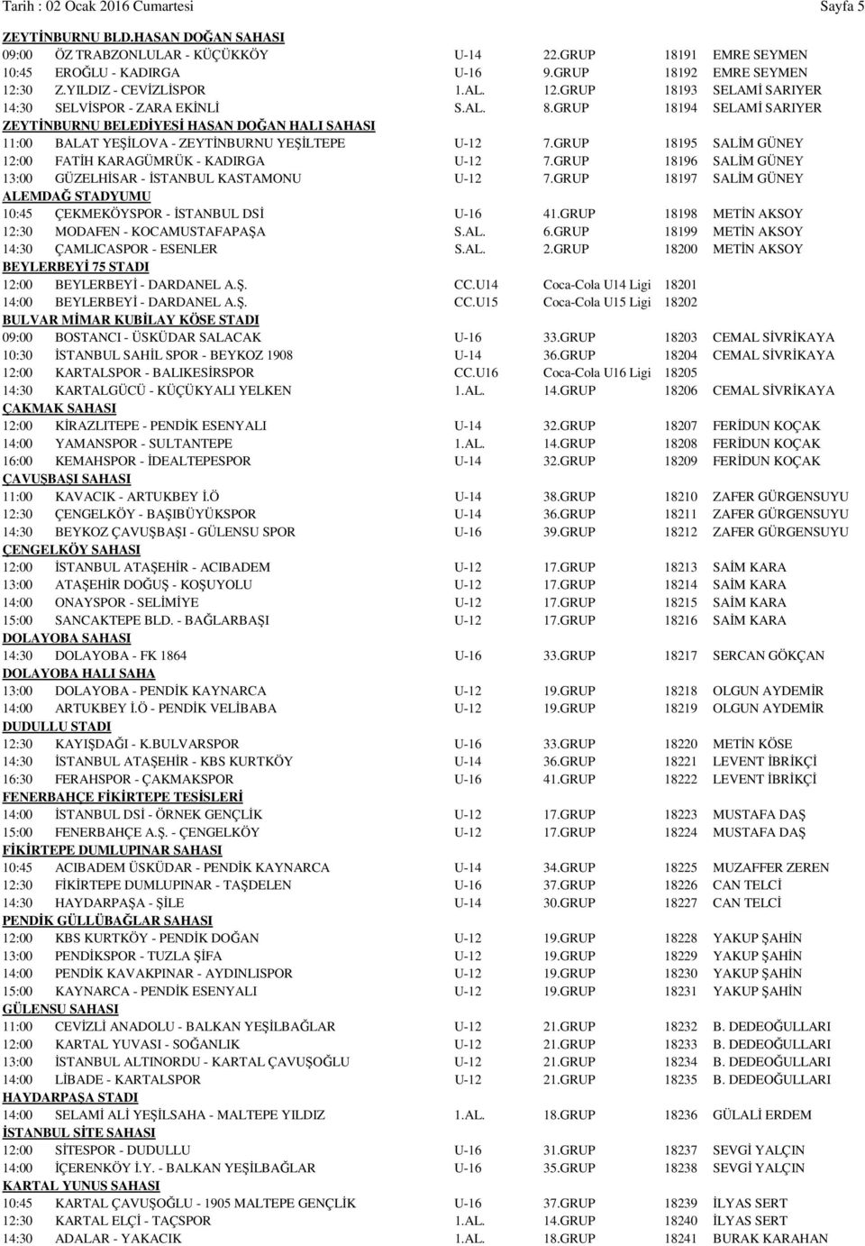 GRUP 18194 SELAMİ SARIYER ZEYTİNBURNU BELEDİYESİ HASAN DOĞAN HALI SAHASI 11:00 BALAT YEŞİLOVA - ZEYTİNBURNU YEŞİLTEPE U-12 7.GRUP 18195 SALİM GÜNEY 12:00 FATİH KARAGÜMRÜK - KADIRGA U-12 7.