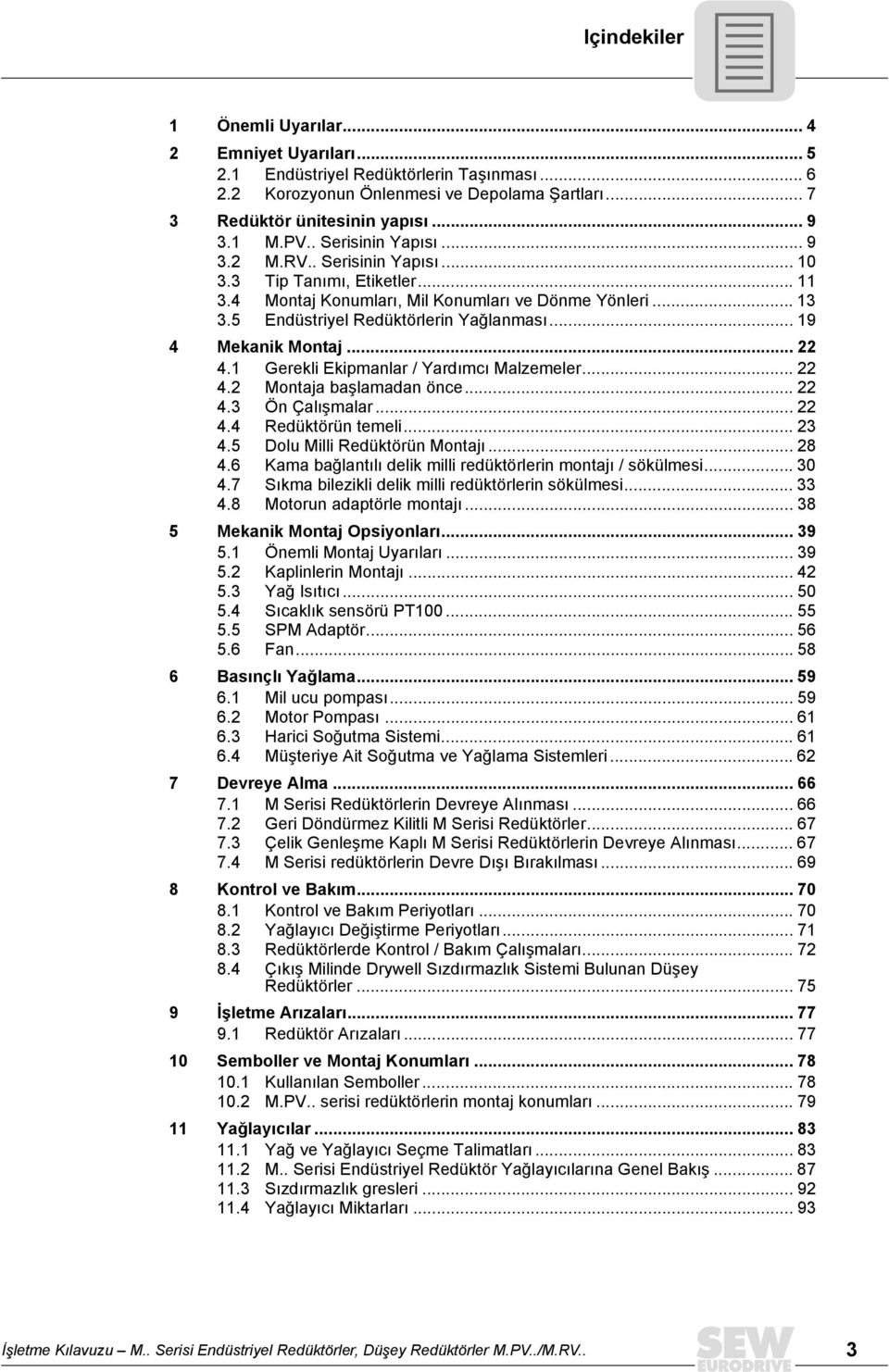 .. 19 4 Mekanik Montaj... 22 4.1 Gerekli Ekipmanlar / Yardımcı Malzemeler... 22 4.2 Montaja başlamadan önce... 22 4.3 Ön Çalışmalar... 22 4.4 Redüktörün temeli... 23 4.5 Dolu Milli Redüktörün Montajı.