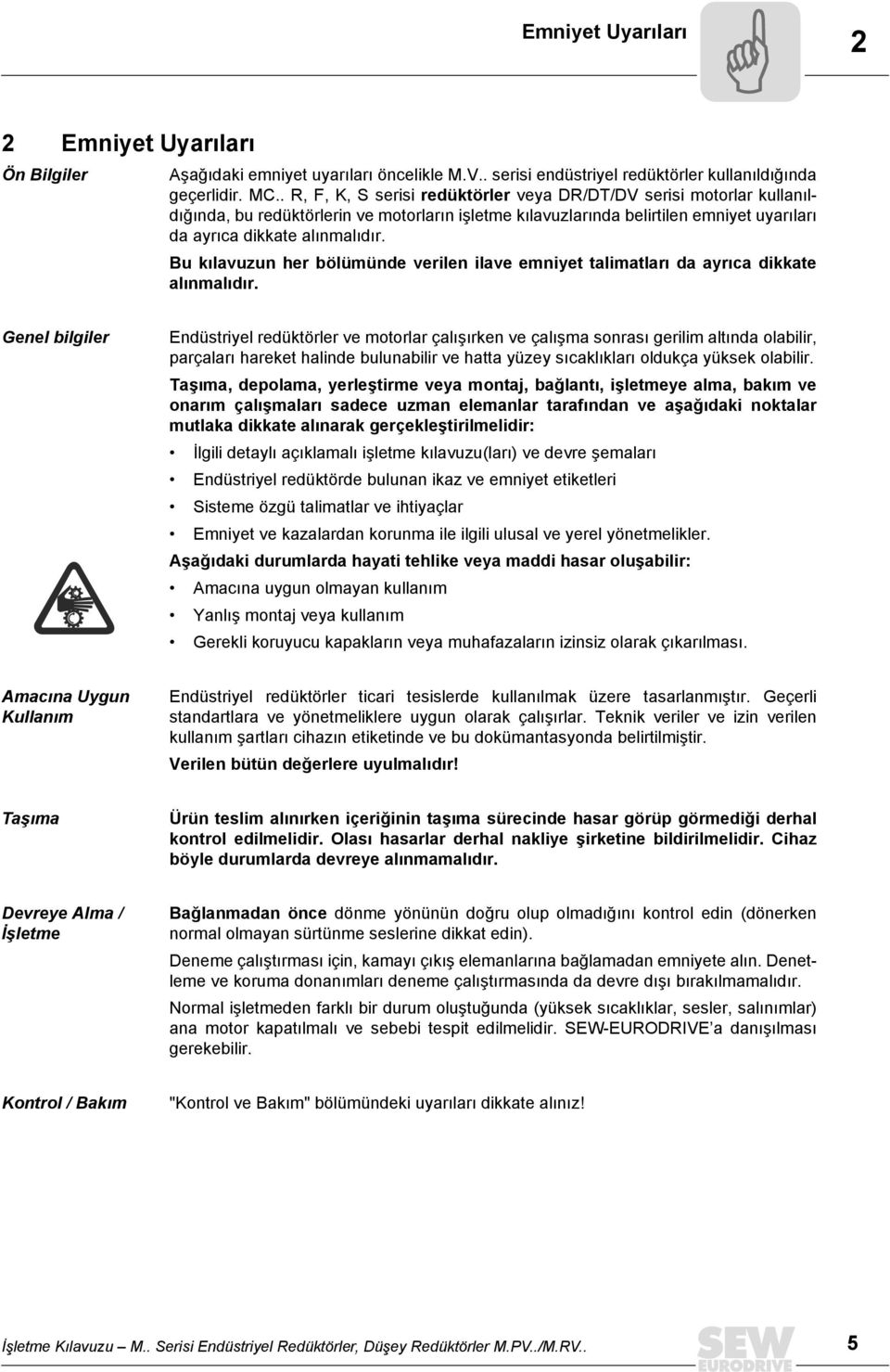 Bu kılavuzun her bölümünde verilen ilave emniyet talimatları da ayrıca dikkate alınmalıdır.