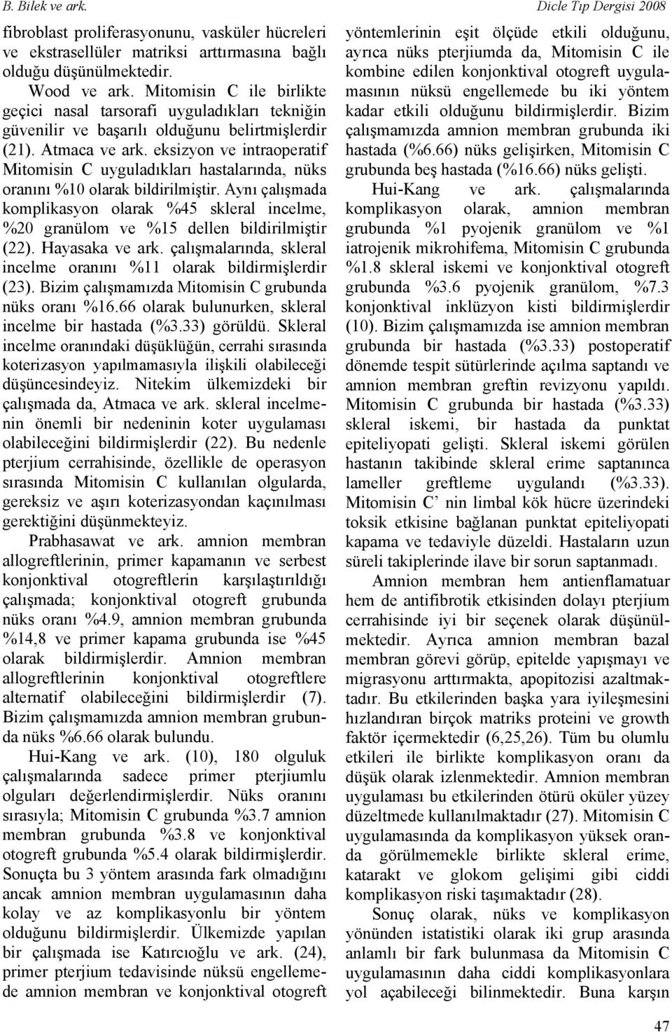 eksizyon ve intraoperatif Mitomisin C uyguladıkları hastalarında, nüks oranını %10 olarak bildirilmiştir.