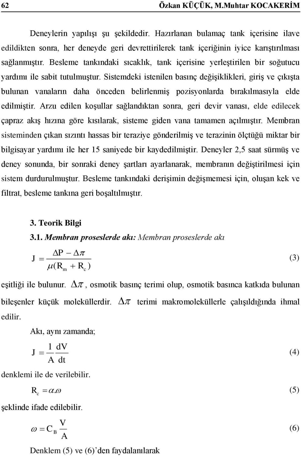 Besleme tankındaki sıcaklık, tank içerisine yerleştirilen bir soğutucu yardımı ile sabit tutulmuştur.