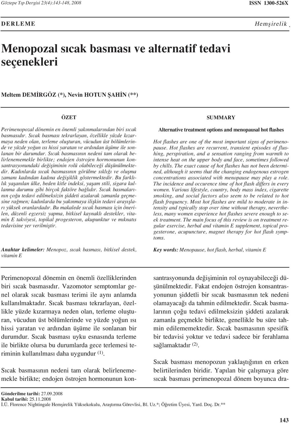 S cak basmas n n nedeni tam olarak belirlenememekle birlikte; endojen östrojen hormonunun konsantrasyonundaki de ifliminin rolü olabilece i düflünülmektedir.