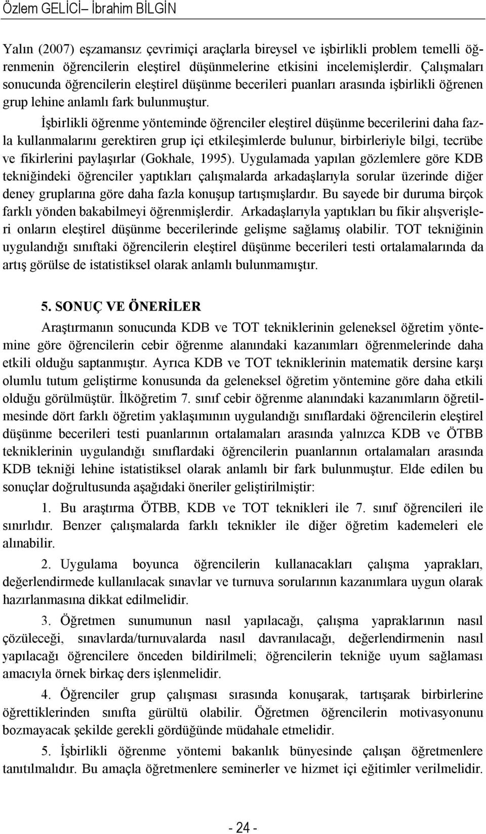 İşbirlikli öğrenme yönteminde öğrenciler eleştirel düşünme becerilerini daha fazla kullanmalarını gerektiren grup içi etkileşimlerde bulunur, birbirleriyle bilgi, tecrübe ve fikirlerini paylaşırlar