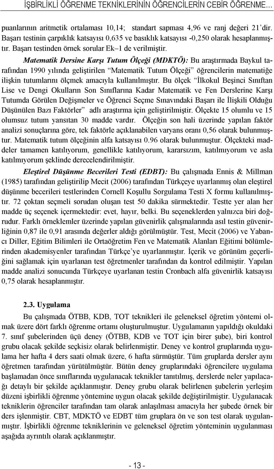 Matematik Dersine Karşı Tutum Ölçeği (MDKTÖ): Bu araştırmada Baykul tarafından 1990 yılında geliştirilen Matematik Tutum Ölçeği öğrencilerin matematiğe ilişkin tutumlarını ölçmek amacıyla