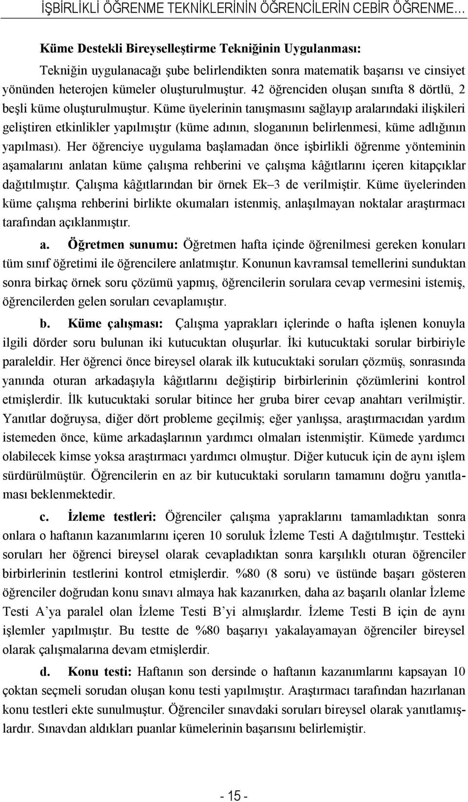 Küme üyelerinin tanışmasını sağlayıp aralarındaki ilişkileri geliştiren etkinlikler yapılmıştır (küme adının, sloganının belirlenmesi, küme adlığının yapılması).