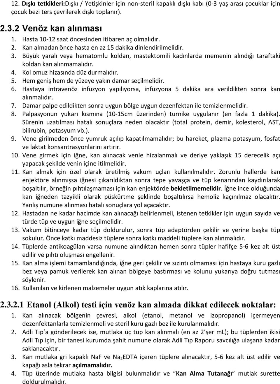 Büyük yaralı veya hematomlu koldan, mastektomili kadınlarda memenin alındığı taraftaki koldan kan alınmamalıdır. 4. Kol omuz hizasında düz durmalıdır. 5.