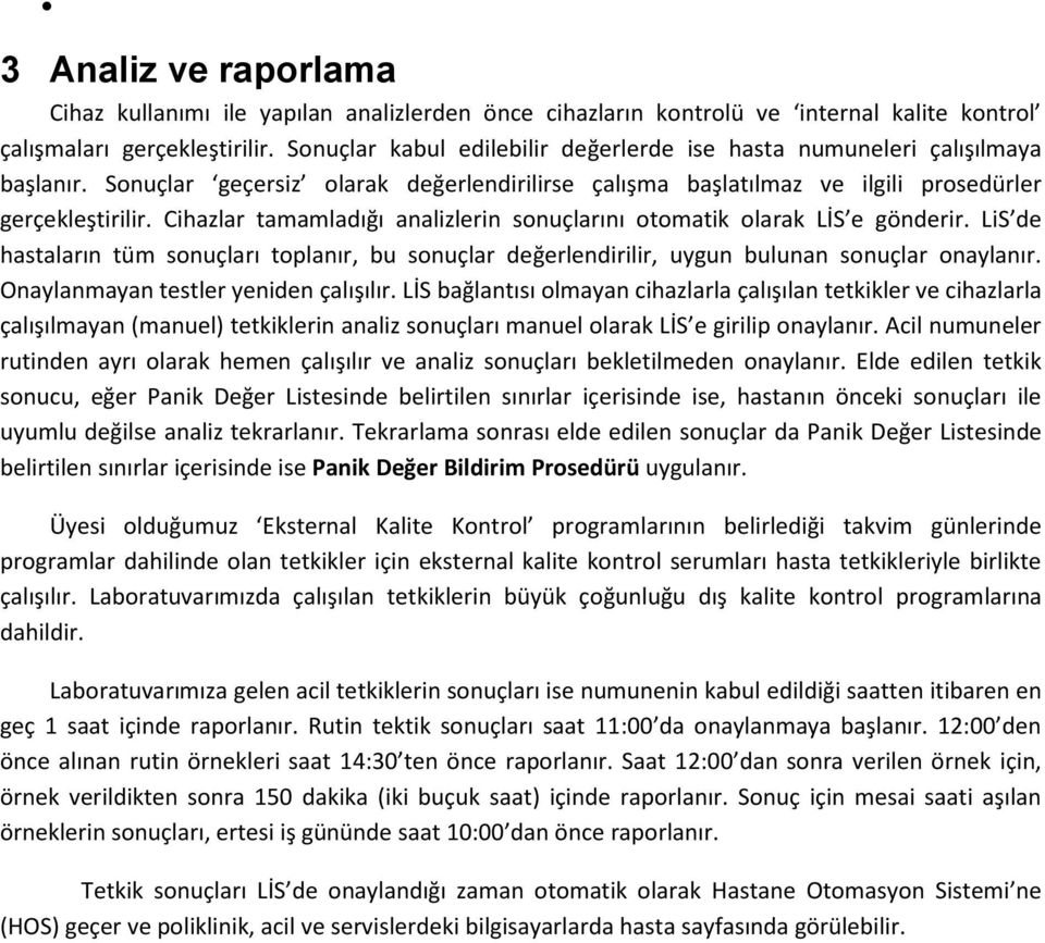 Cihazlar tamamladığı analizlerin sonuçlarını otomatik olarak LİS e gönderir. LiS de hastaların tüm sonuçları toplanır, bu sonuçlar değerlendirilir, uygun bulunan sonuçlar onaylanır.