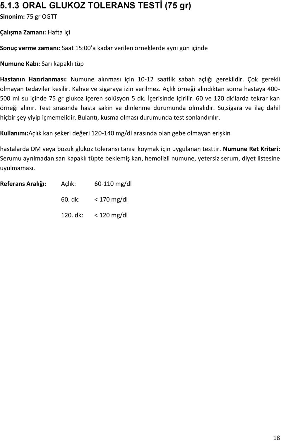 Açlık örneği alındıktan sonra hastaya 400-500 ml su içinde 75 gr glukoz içeren solüsyon 5 dk. İçerisinde içirilir. 60 ve 120 dk larda tekrar kan örneği alınır.