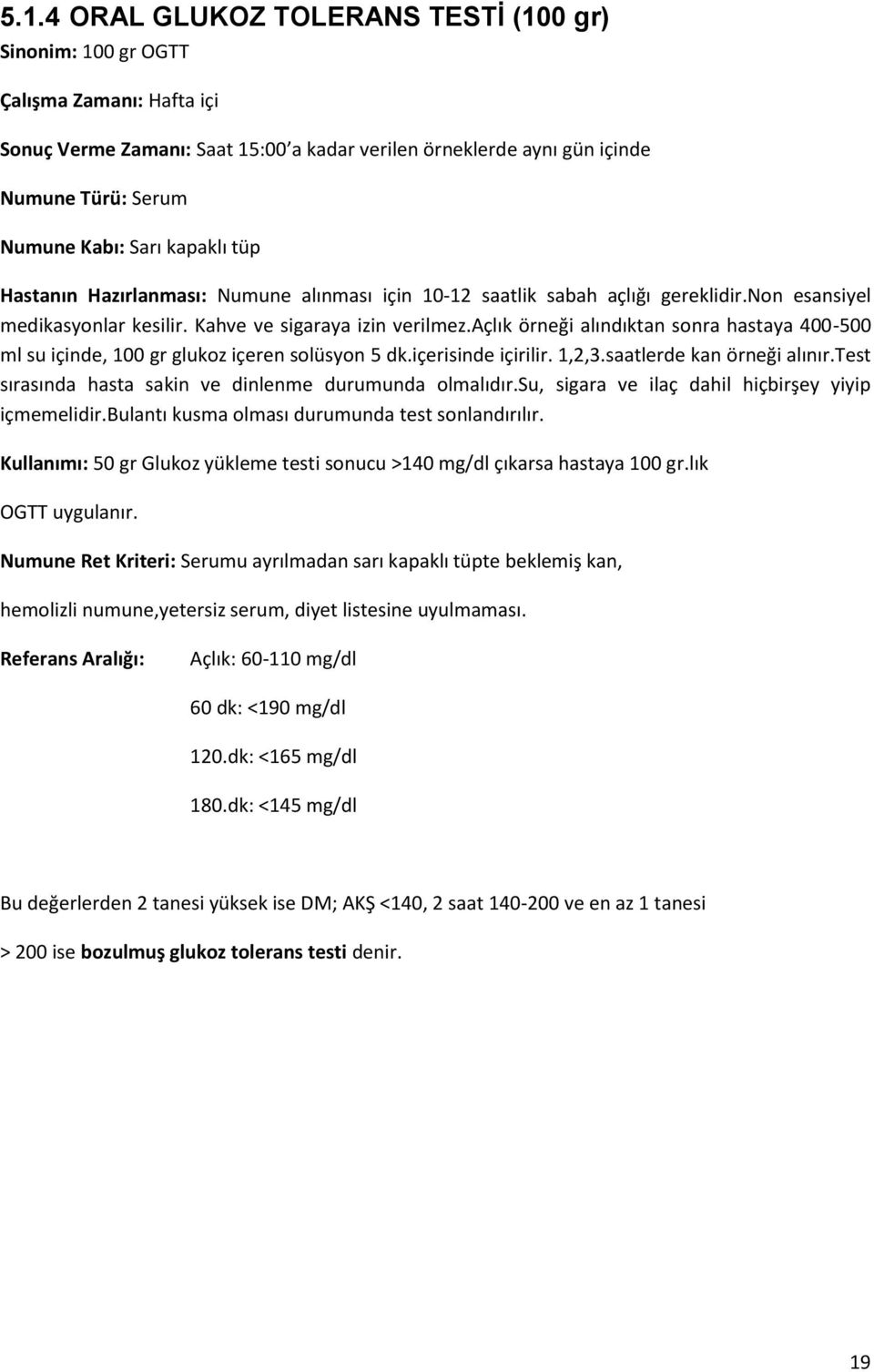 açlık örneği alındıktan sonra hastaya 400-500 ml su içinde, 100 gr glukoz içeren solüsyon 5 dk.içerisinde içirilir. 1,2,3.saatlerde kan örneği alınır.