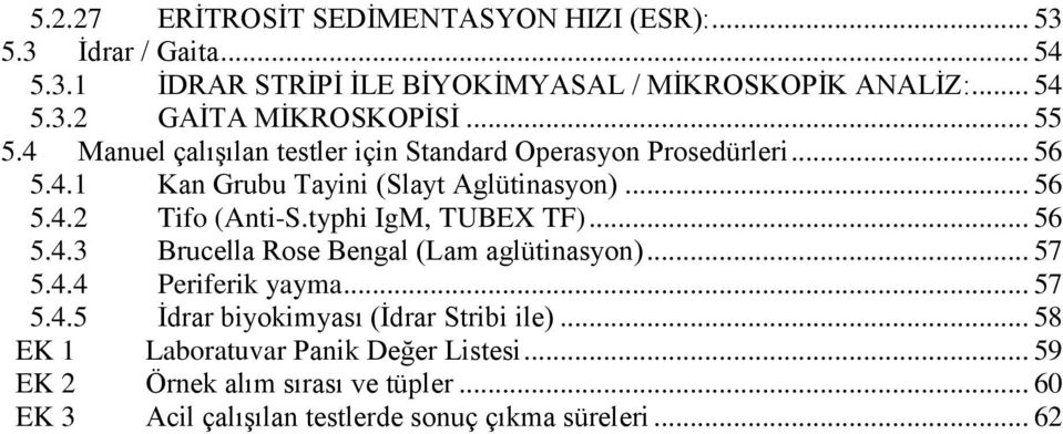 typhi IgM, TUBEX TF)... 56 5.4.3 Brucella Rose Bengal (Lam aglütinasyon)... 57 5.4.4 Periferik yayma... 57 5.4.5 Ġdrar biyokimyası (Ġdrar Stribi ile).