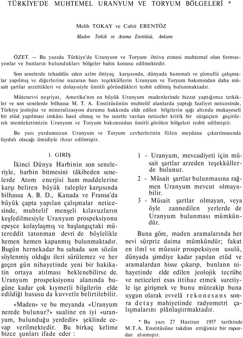 Son senelerde tehaddüs eden azîm ihtiyaç karşısında, dünyada hummalı ve şümullü çalışmalar yapılmış ve diğerlerine nazaran bazı teşekküllerin Uranyum ve Toryum bakımından daha müsait şartlar