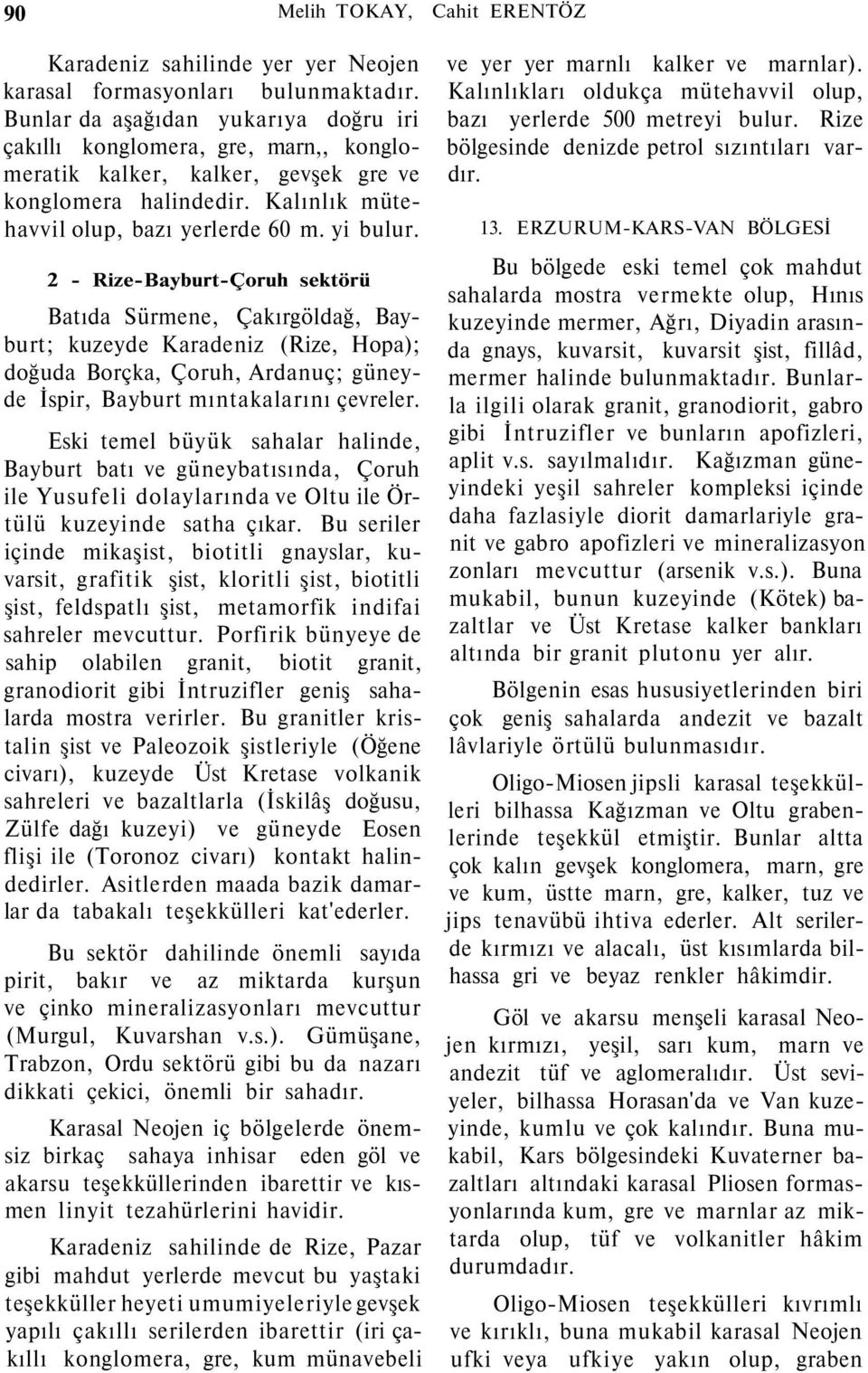 2 - Rize-Bayburt-Çoruh sektörü Batıda Sürmene, Çakırgöldağ, Bayburt; kuzeyde Karadeniz (Rize, Hopa); doğuda Borçka, Çoruh, Ardanuç; güneyde İspir, Bayburt mıntakalarını çevreler.