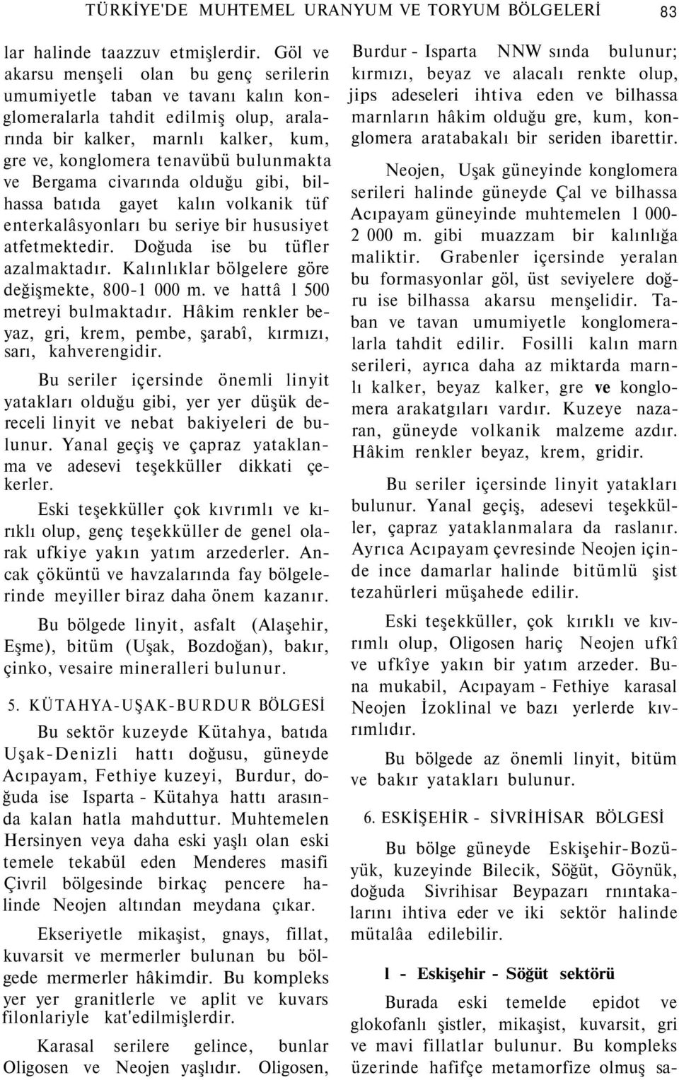 Bergama civarında olduğu gibi, bilhassa batıda gayet kalın volkanik tüf enterkalâsyonları bu seriye bir hususiyet atfetmektedir. Doğuda ise bu tüfler azalmaktadır.