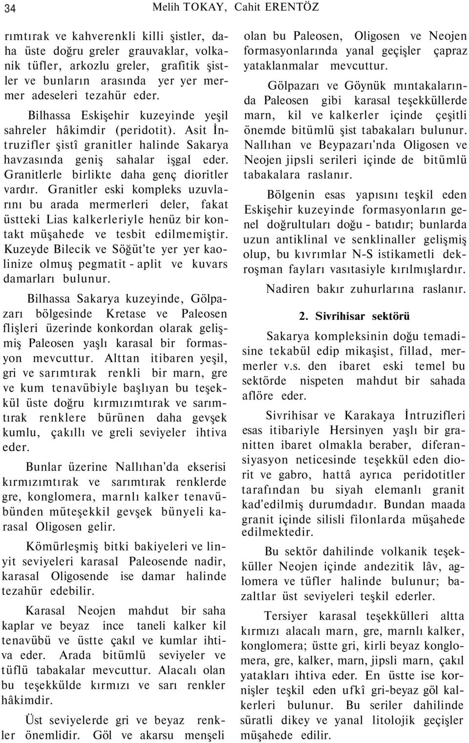 Granitlerle birlikte daha genç dioritler vardır. Granitler eski kompleks uzuvlarını bu arada mermerleri deler, fakat üstteki Lias kalkerleriyle henüz bir kontakt müşahede ve tesbit edilmemiştir.