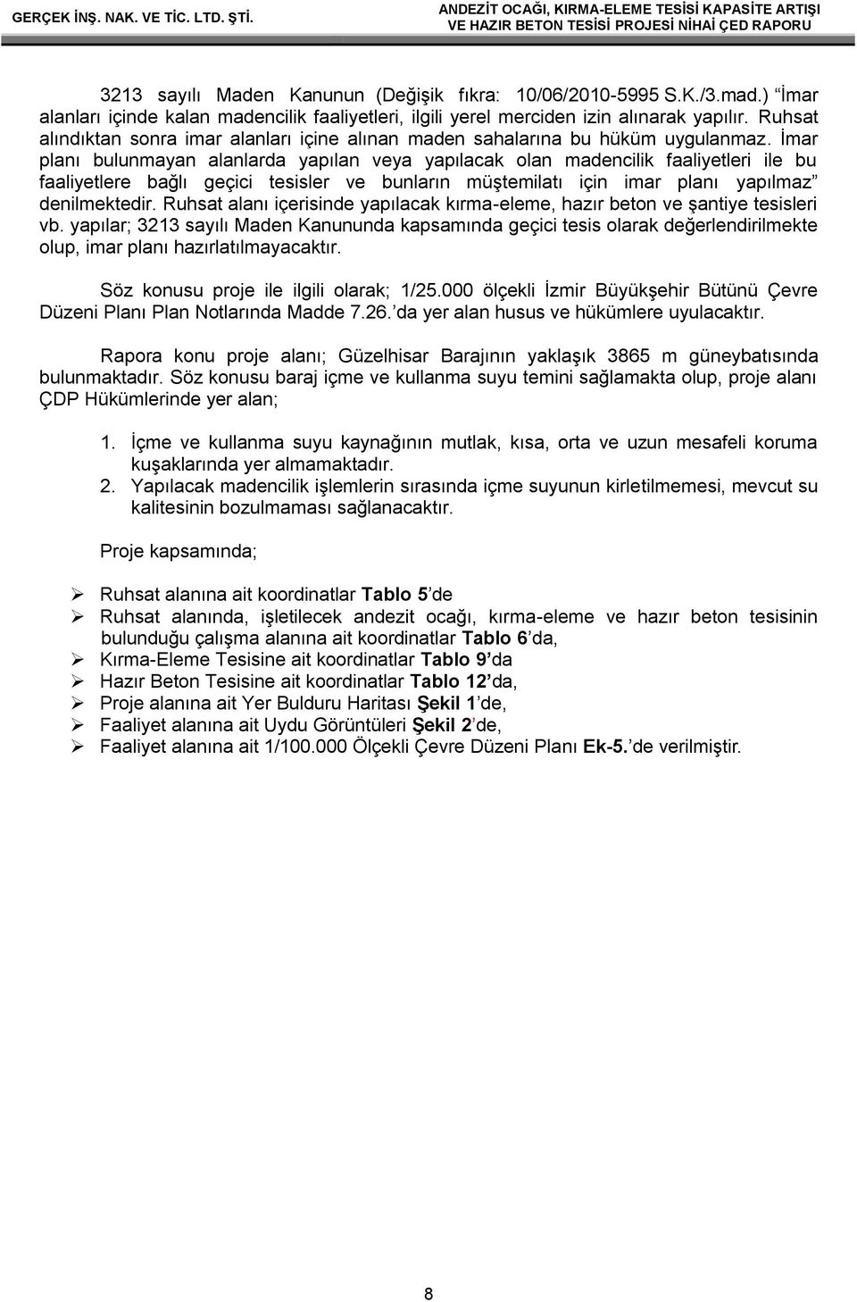 İmar planı bulunmayan alanlarda yapılan veya yapılacak olan madencilik faaliyetleri ile bu faaliyetlere bağlı geçici tesisler ve bunların müştemilatı için imar planı yapılmaz denilmektedir.