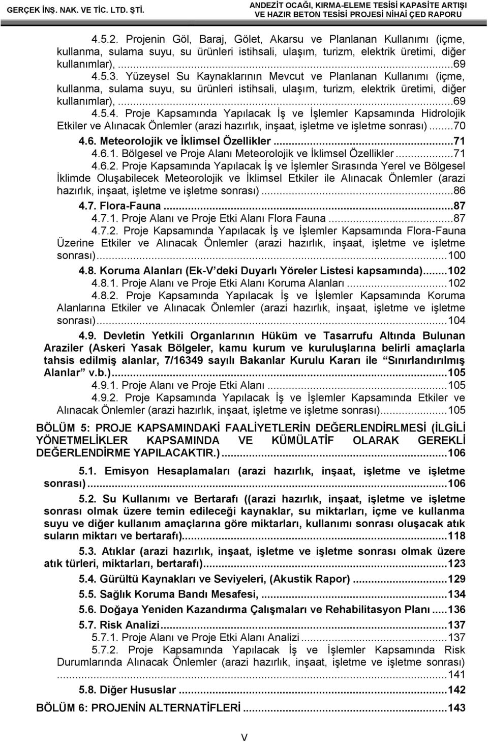 5.4. Proje Kapsamında Yapılacak İş ve İşlemler Kapsamında Hidrolojik Etkiler ve Alınacak Önlemler (arazi hazırlık, inşaat, işletme ve işletme sonrası)...70 4.6. Meteorolojik ve İklimsel Özellikler.