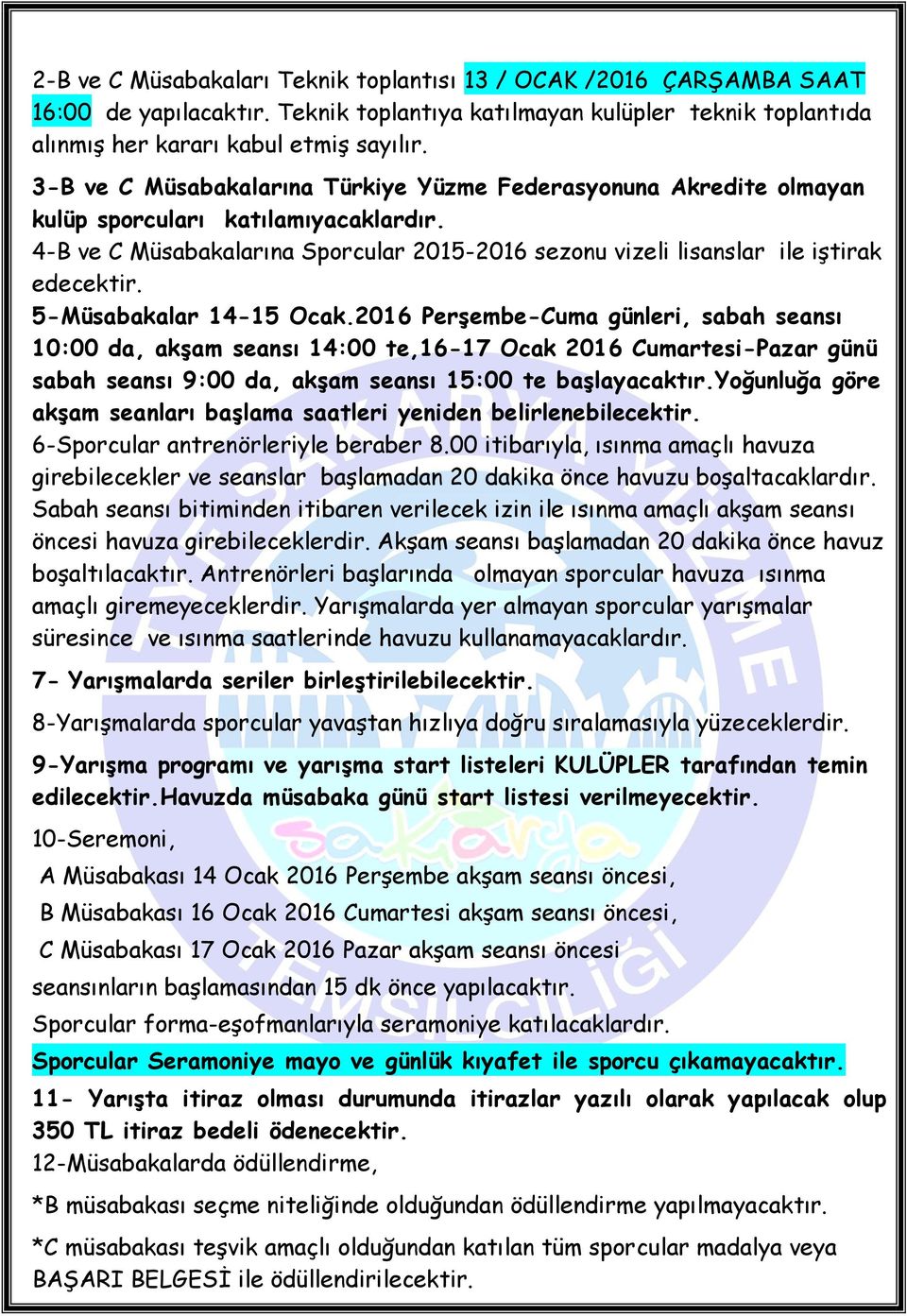 5-Müsabakalar 14-15 Ocak.2016 Perşembe-Cuma günleri, sabah seansı 10:00 da, akşam seansı 14:00 te,16-17 Ocak 2016 Cumartesi-Pazar günü sabah seansı 9:00 da, akşam seansı 15:00 te başlayacaktır.