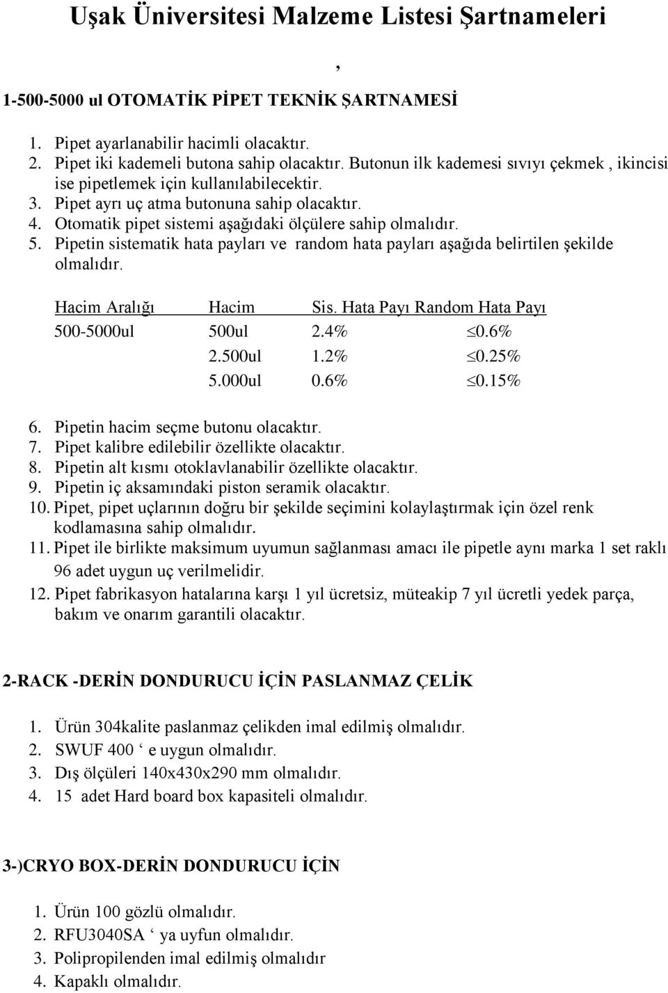 Pipetin sistematik hata payları ve random hata payları aşağıda belirtilen şekilde Hacim Aralığı Hacim Sis. Hata Payı Random Hata Payı 500-5000ul 500ul 2.4% 0.6% 2.500ul 1.2% 0.25% 5.000ul 0.6% 0.