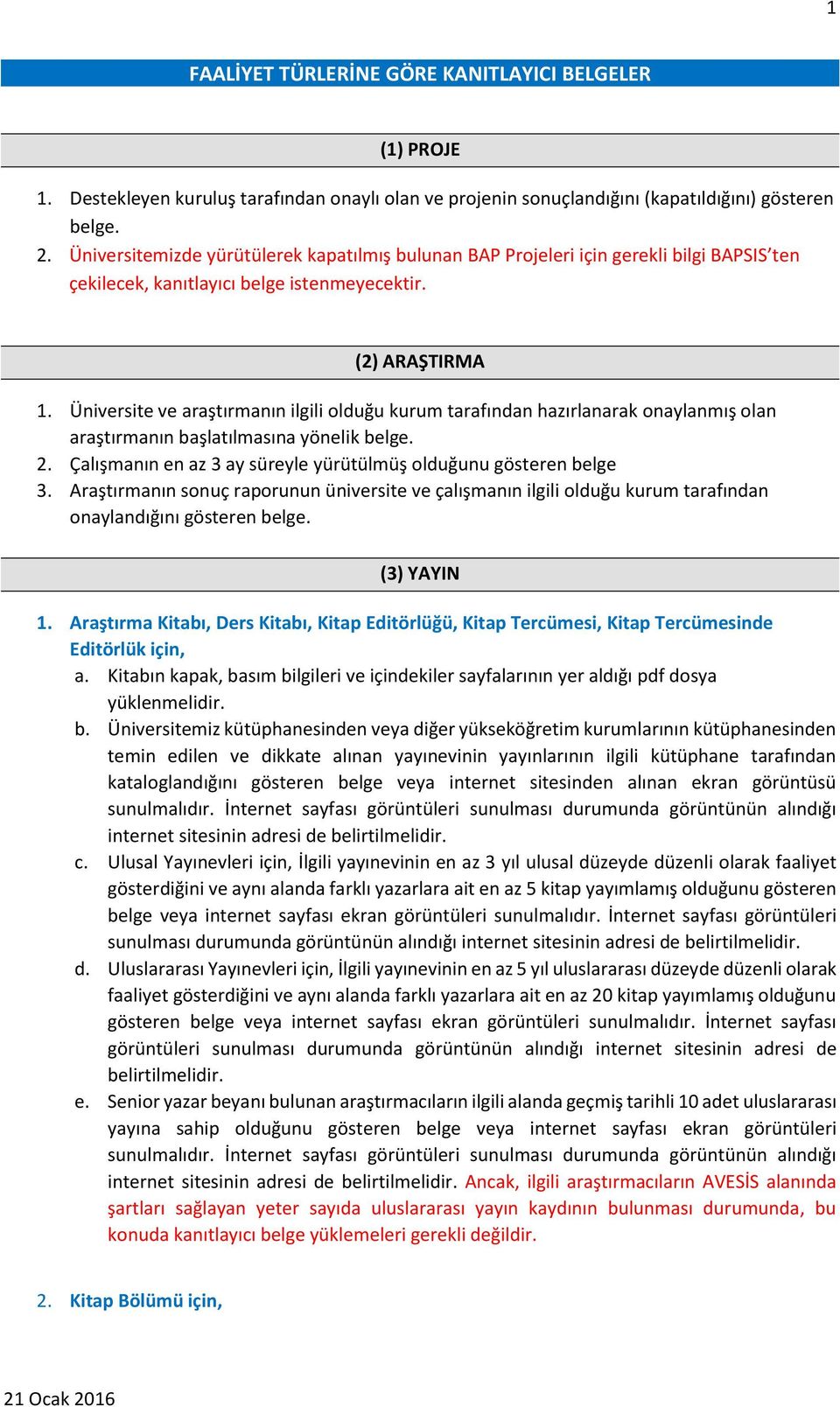 Üniversite ve araştırmanın ilgili olduğu kurum tarafından hazırlanarak onaylanmış olan araştırmanın başlatılmasına yönelik belge. 2. Çalışmanın en az 3 ay süreyle yürütülmüş olduğunu gösteren belge 3.