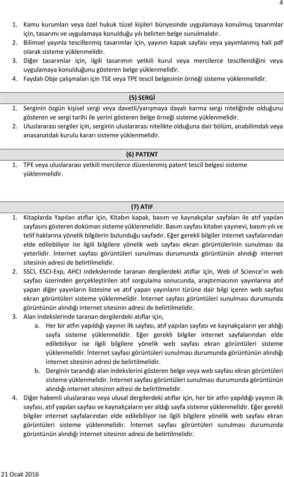 Diğer tasarımlar için, ilgili tasarımın yetkili kurul veya mercilerce tescillendiğini veya uygulamaya konulduğunu gösteren belge 4.