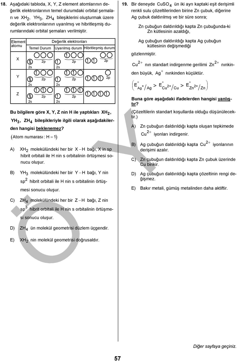 Element atomu X Y Z Değerlik elektronları Temel Durum Uyarılmış durum Hibritleşmiş durum s s s p p p s s s Bu bilgilere göre X, Y, Z nin H ile yaptıkları XH, YH 3, ZH 4 p p p bileşikleriyle ilgili