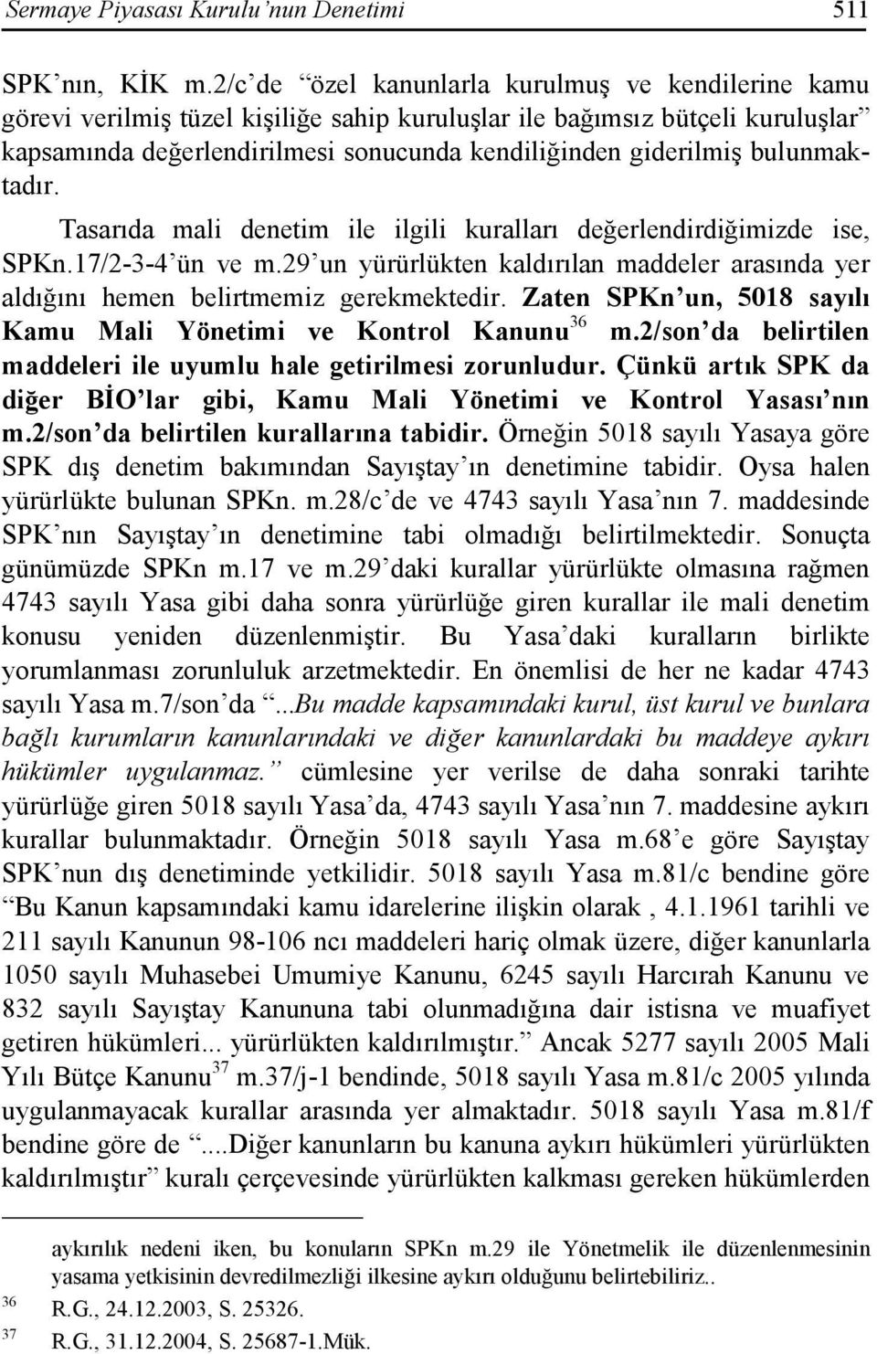 bulunmaktadır. Tasarıda mali denetim ile ilgili kuralları değerlendirdiğimizde ise, SPKn.17/2-3-4 ün ve m.29 un yürürlükten kaldırılan maddeler arasında yer aldığını hemen belirtmemiz gerekmektedir.