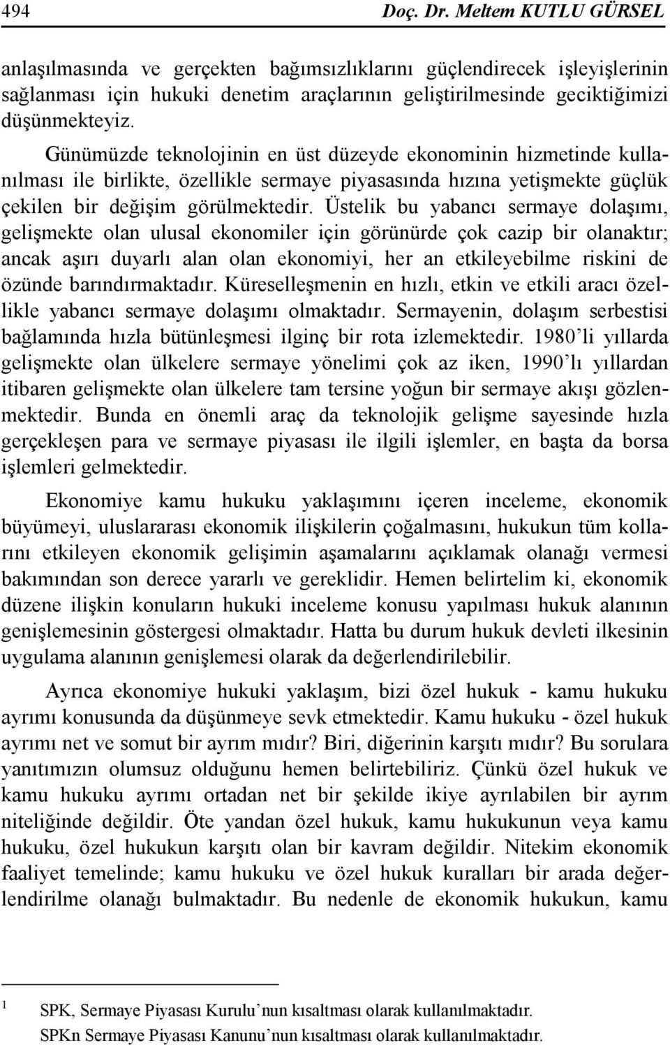 Üstelik bu yabancı sermaye dolaşımı, gelişmekte olan ulusal ekonomiler için görünürde çok cazip bir olanaktır; ancak aşırı duyarlı alan olan ekonomiyi, her an etkileyebilme riskini de özünde