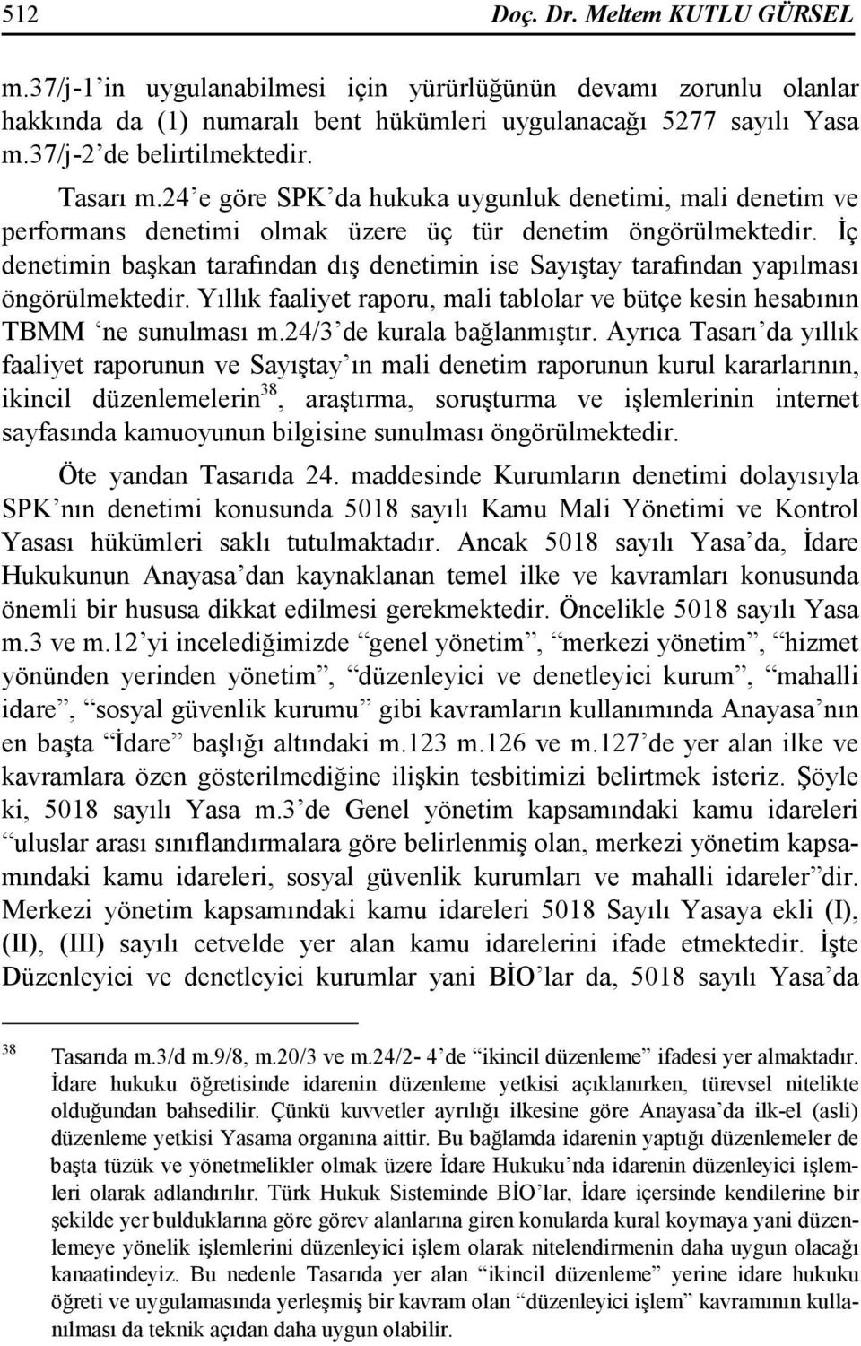 Đç denetimin başkan tarafından dış denetimin ise Sayıştay tarafından yapılması öngörülmektedir. Yıllık faaliyet raporu, mali tablolar ve bütçe kesin hesabının TBMM ne sunulması m.