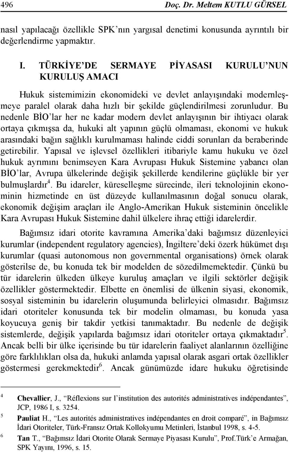 Bu nedenle BĐO lar her ne kadar modern devlet anlayışının bir ihtiyacı olarak ortaya çıkmışsa da, hukuki alt yapının güçlü olmaması, ekonomi ve hukuk arasındaki bağın sağlıklı kurulmaması halinde